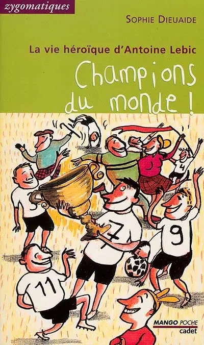 La vie héroïque d'Antoine Lebic. Champions du monde ! : (de l'école primaire de la rue Ribot)
