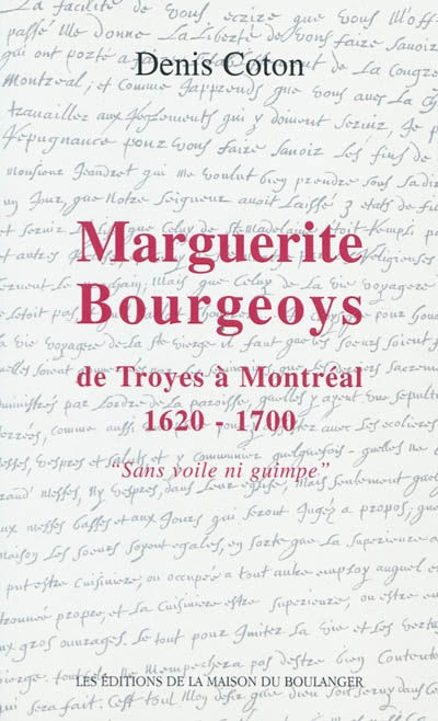La vie héroïque de Marguerite Bourgeoys : 1620-1700, de Troyes à Montréal : sans voile ni guimpe