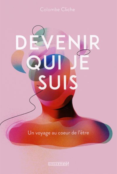 Devenir qui je suis : voyage au cœur de l'être