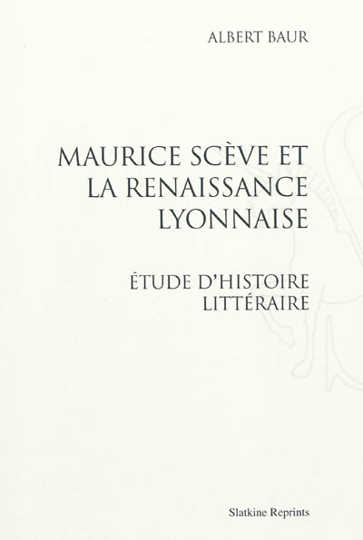 Maurice Scève et la Renaissance lyonnaise : étude d'histoire littéraire