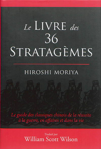 Le livre des 36 stratagèmes : le guide des classiques chinois de la réussite à la guerre, en affaires et dans la vie
