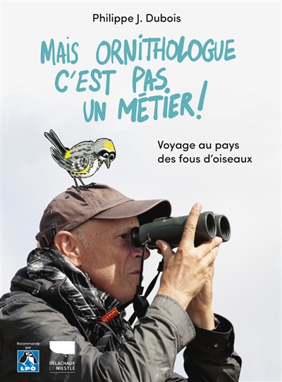 Mais ornithologue c'est pas un métier ! : voyage au pays des fous d'oiseaux
