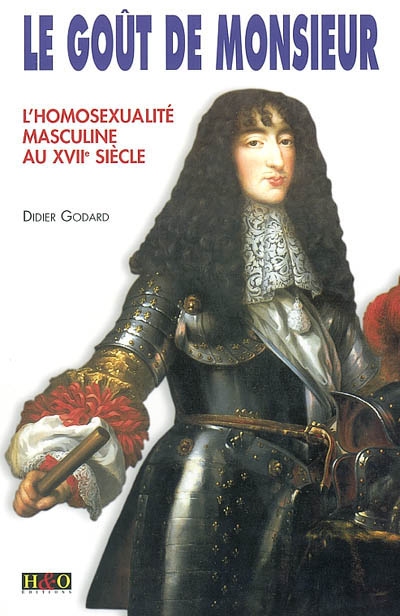 Le goût de Monsieur : l'homosexualité masculine au XVIIe siècle