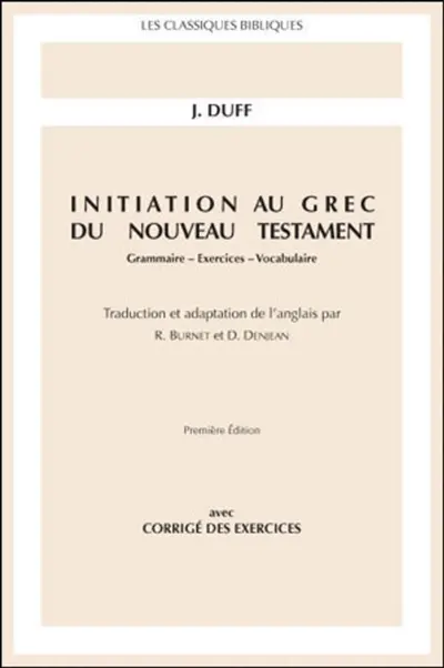 Initiation au grec du Nouveau Testament : grammaire, exercices, vocabulaire : avec corrigés des exercices