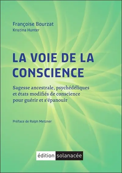 La voie de la conscience : sagesse ancestrale, psychédéliques et états modifiés de conscience pour guérir et s'épanouir