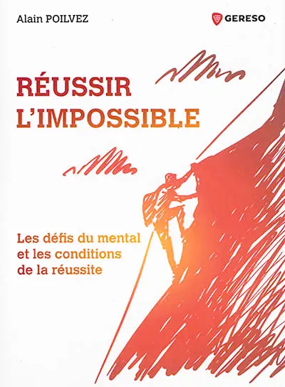Réussir l'impossible : les défis du mental et les conditions de la réussite