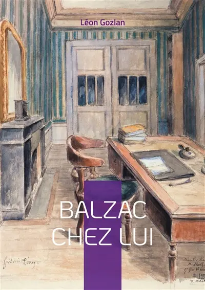 Balzac chez lui : Plongez dans l'intimité du génie de la Comédie humaine à travers le regard privilégié de son ami et collaborateur