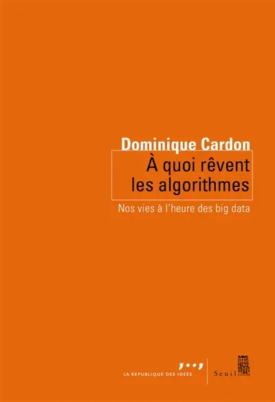 A quoi rêvent les algorithmes : nos vies à l'heure des big data