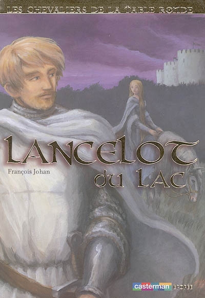 Les chevaliers de la Table ronde. Vol. 2. Lancelot du Lac