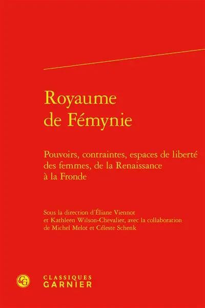 Royaume de fémynie : pouvoirs, contraintes, espaces de liberté des femmes, de la Renaissance à la Fronde