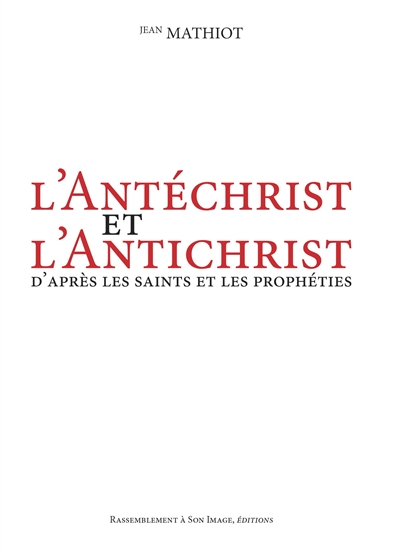 L'Antéchrist et l'Antichrist : d'après les saints et les prophéties