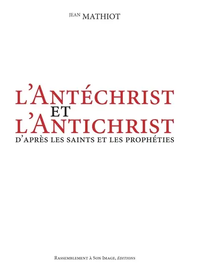 L'Antéchrist et l'Antichrist : d'après les saints et les prophéties