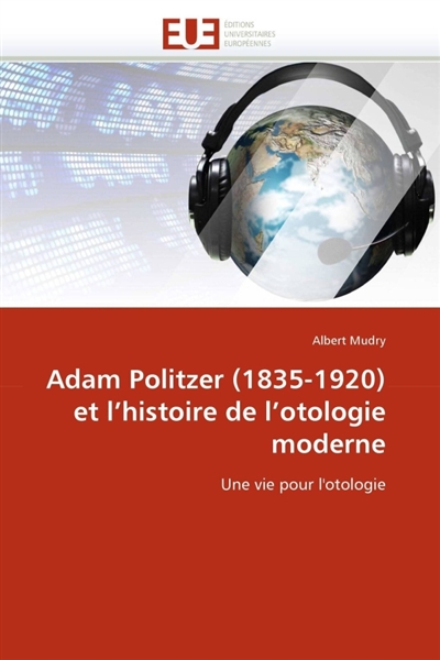 Adam Politzer (1835-1920) et l''histoire de l''otologie moderne