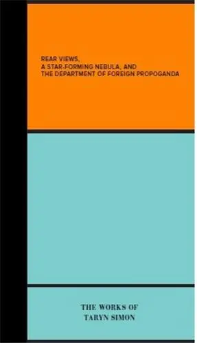 Taryn Simon Rear Views : A Star-Forming Nebula, and the Department of Foreign Propaganda