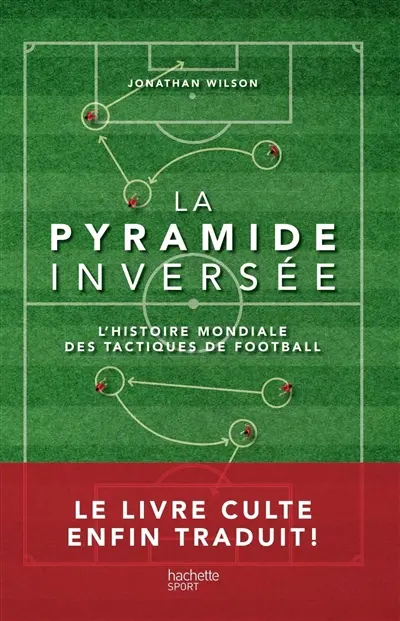 La pyramide inversée : l'histoire mondiale des tactiques de football