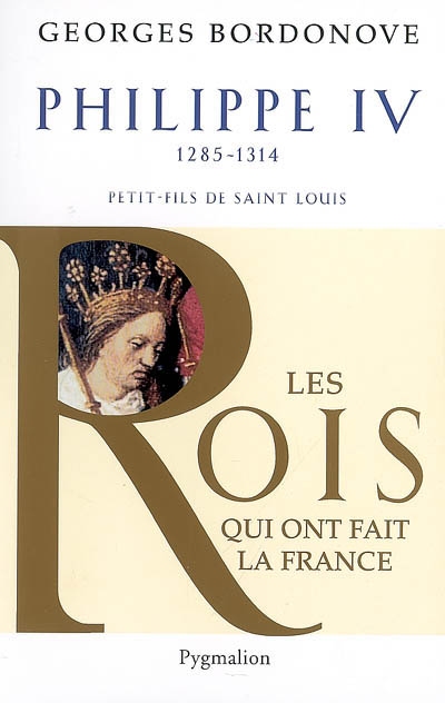 Les Rois qui ont fait la France : les Capétiens. Vol. 3. Philippe le Bel : roi de fer