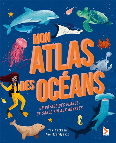 Mon atlas des océans : un voyage des plages de sable fin aux abysses