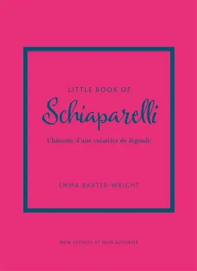 Little book of Schiaparelli : l'histoire d'une créatrice de légende : non officiel et non autorisé