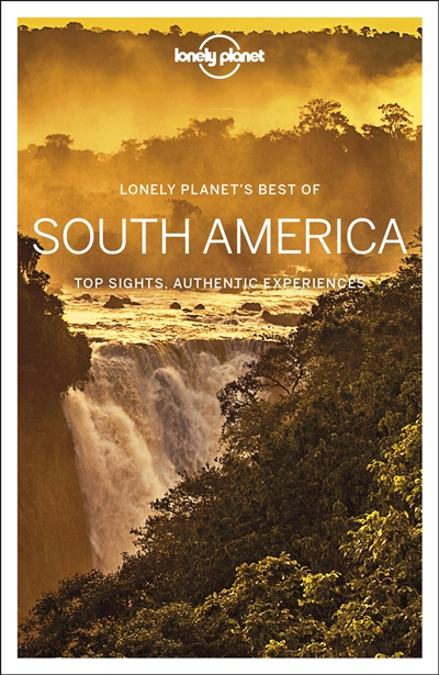 Lonely planet's best of South America : top sights, authentic experiences