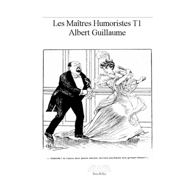 Les maîtres humoristes. Vol. 1. Albert Guillaume