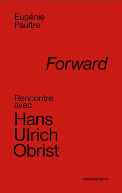 Forward : rencontre avec Hans Ulrich Obrist