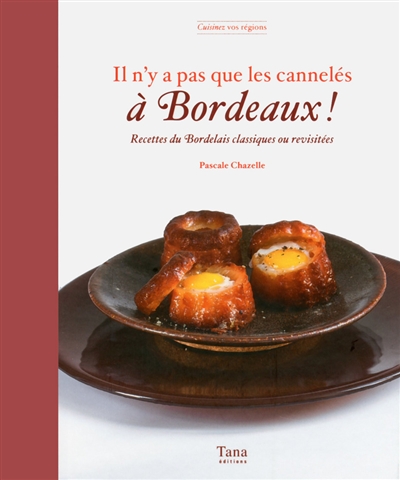 Il n'y a pas que les cannelés à Bordeaux ! : recettes bordelaises classiques ou revisitées