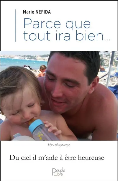 Parce que tout ira bien... : du ciel il m'aide à être heureuse : témoignage