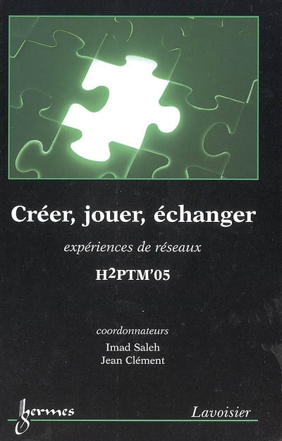 Créer, jouer, échanger : expériences de réseaux : actes de H2PTM'05, 29-30 novembre et 1er décembre 2005, Université Paris VIII, France