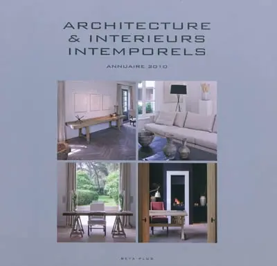 Architecture & intérieurs intemporels : annuaire 2010. Timeless architecture and interiors : yearbook 2010. Tijdloze architectuur & interieurs : jaarboek 2010