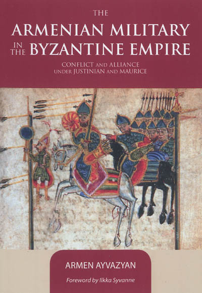 The Armenian military in the Byzantine Empire : conflict and alliance under Justinian and Maurice