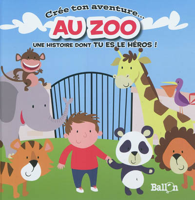 Crée ton aventure... au zoo : une histoire dont tu es le héros !