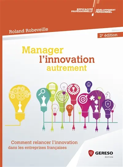 Manager l'innovation autrement : comment relancer l'innovation dans les entreprises françaises