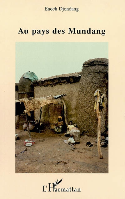 Au pays des Mundang : recueil de traditions orales, essai de chronologie et aperçu sur l'environnement sociologique et économique