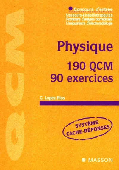 Physique : 190 QCM, 90 exercices : concours d'entrée masseurs-kinésithérapeutes, techniciens d'analyses biomédicales, manipulateurs d'électroradiologie