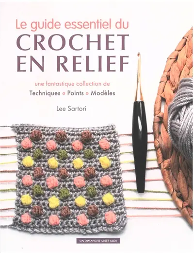 Le guide essentiel du crochet en relief : une fantastique collection de techniques, points, modèles