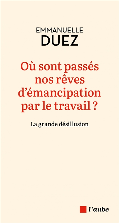 Où sont passés nos rêves d'émancipation par le travail ? : la grande désillusion