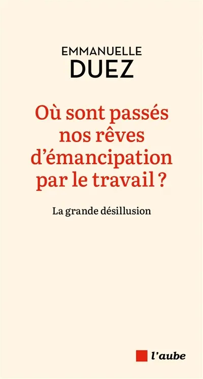 Où sont passés nos rêves d'émancipation par le travail ? : la grande désillusion