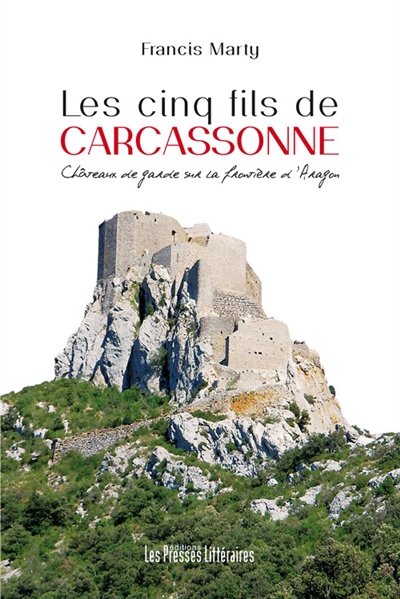 Les cinq fils de Carcassonne : châteaux de garde sur la frontière d'Aragon