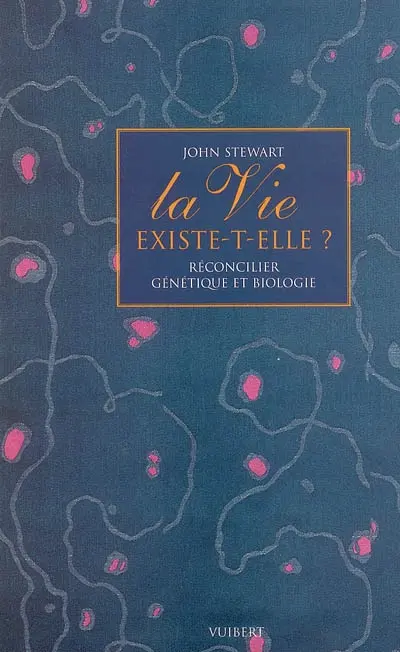 La vie existe-t-elle ? : réconcilier génétique et biologie