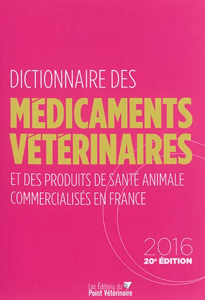 Dictionnaire des médicaments vétérinaires et des produits de santé animale commercialisés en France : 2016