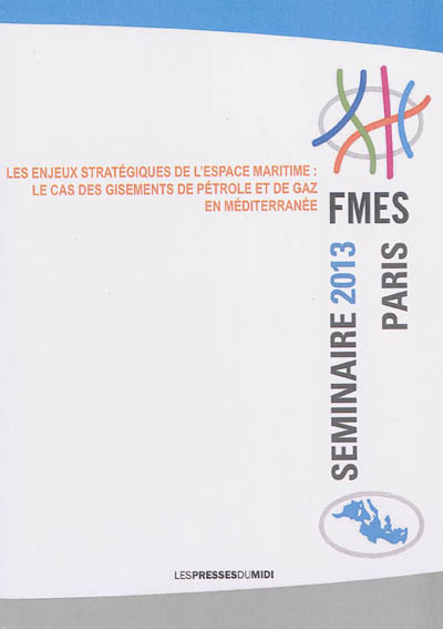 Les enjeux stratégiques de l'espace maritime : le cas des gisements de pétrole et de gaz en Méditerranée : actes du séminaire, Paris, le 9 octobre 2013