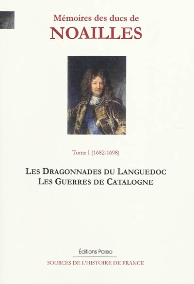 Mémoires des ducs de Noailles. Vol. 1. 1682-1698 : les dragonnades du Languedoc, les guerres de Catalogne