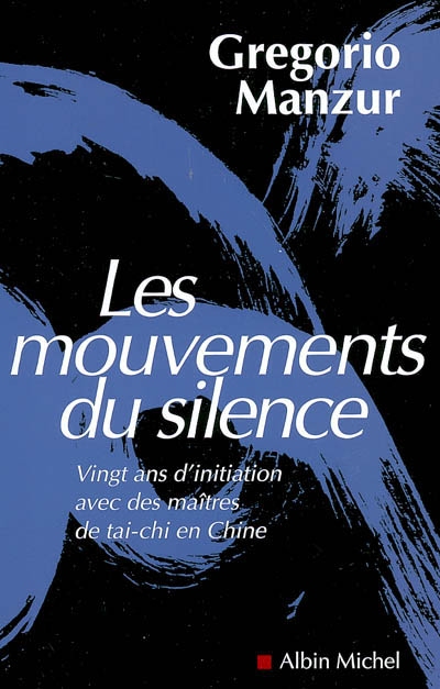 Les mouvements du silence : vingt ans d'initiation avec les maîtres de tai-chi en Chine