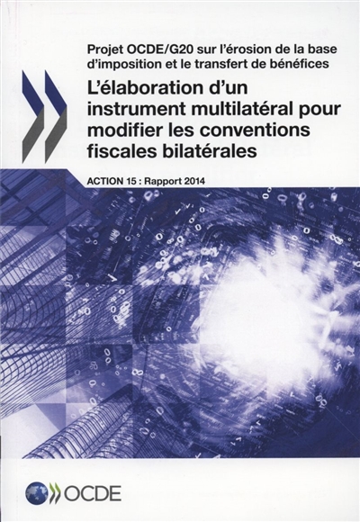Projet OCDE-G20 sur l'érosion de la base d'imposition et le transfert de bénéfices. L'élaboration d'un instrument multilatéral pour modifier les conventions fiscales bilatérales : action 15, rapport 2014
