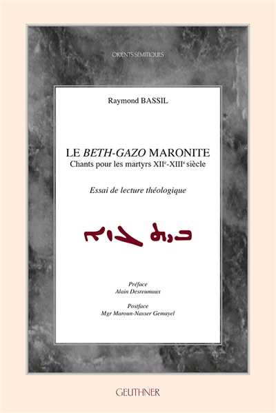 Le Beth-Gazo maronite : chants pour les martyrs, XIIe-XIIIe siècle : essai de lecture théologique - Raymond Bassil
