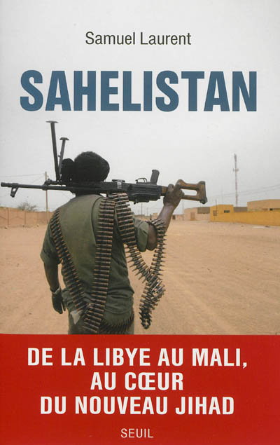 Sahelistan : de la Libye au Mali, au coeur du nouveau jihad