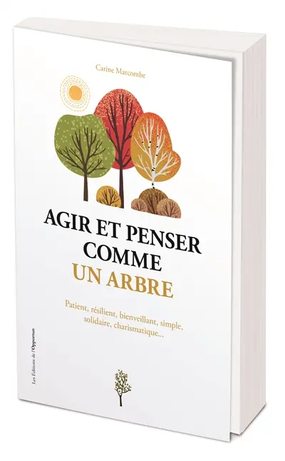 Agir et penser comme un arbre : patient, résilient, bienveillant, simple, solidaire, charismatique...