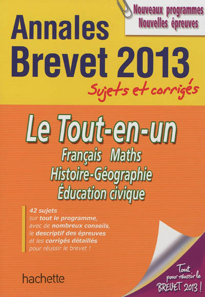 Le tout-en-un, français, maths, histoire-géographie, éducation civique : annales brevet 2013, sujets et corrigés