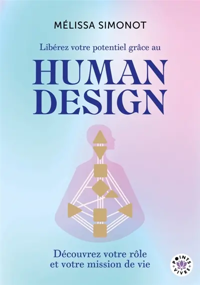 Libérez votre potentiel grâce au human design : découvrez votre rôle et votre mission de vie