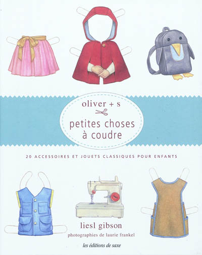 Oliver + s, petites choses à coudre : 20 accessoires et jouets classiques pour enfants
